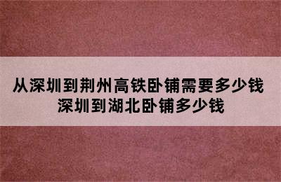 从深圳到荆州高铁卧铺需要多少钱 深圳到湖北卧铺多少钱